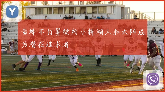 黄蜂不打算续约小桥湖人和太阳成为潜在追求者